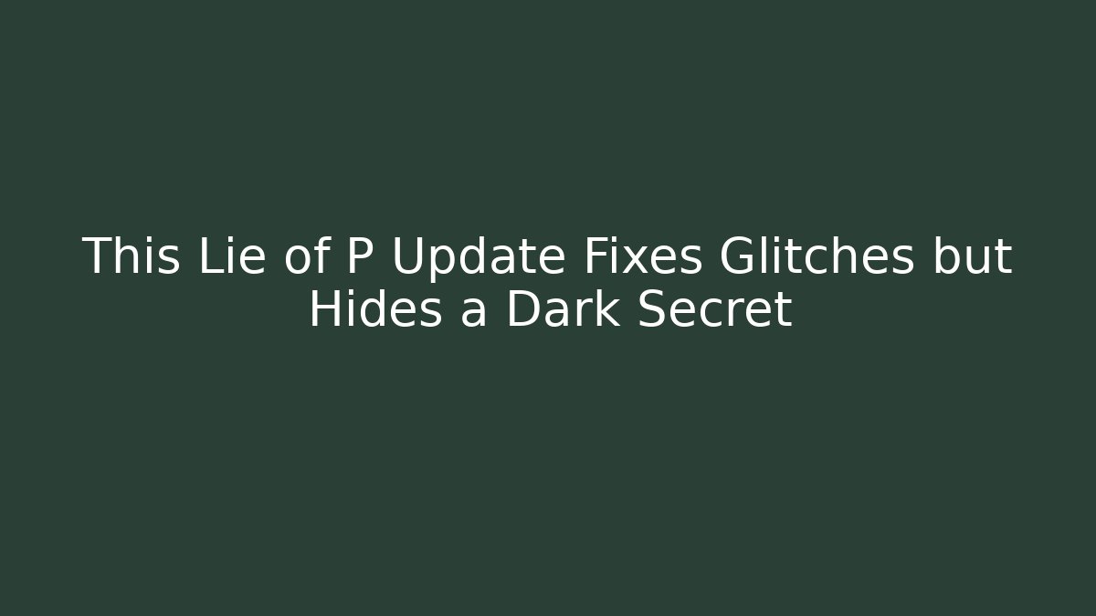 This Lie of P Update Fixes Glitches but Hides a Dark Secret