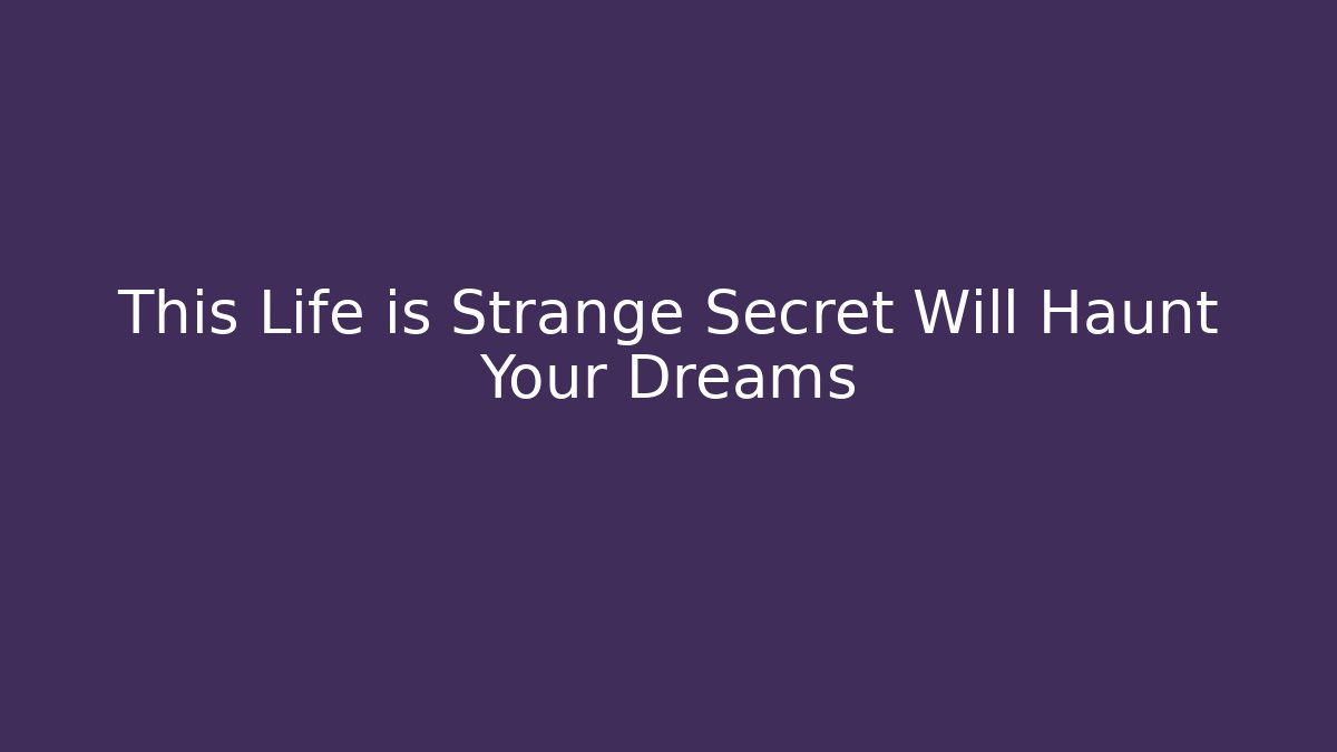 This Life is Strange Secret Will Haunt Your Dreams
