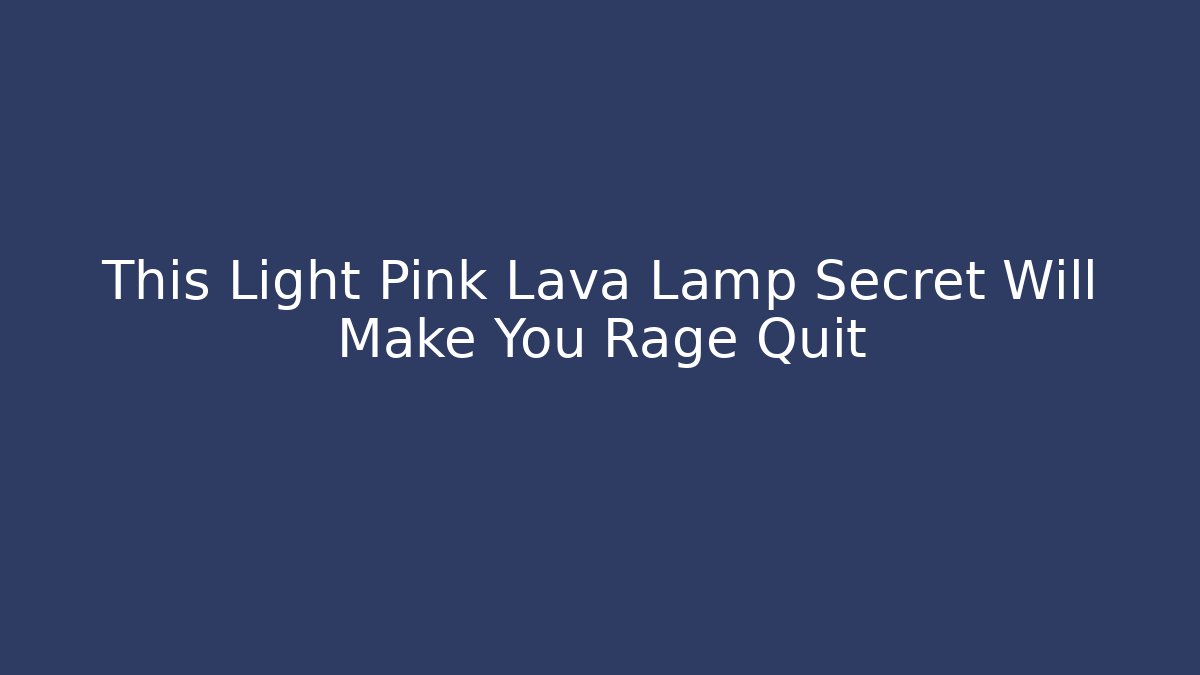 This Light Pink Lava Lamp Secret Will Make You Rage Quit