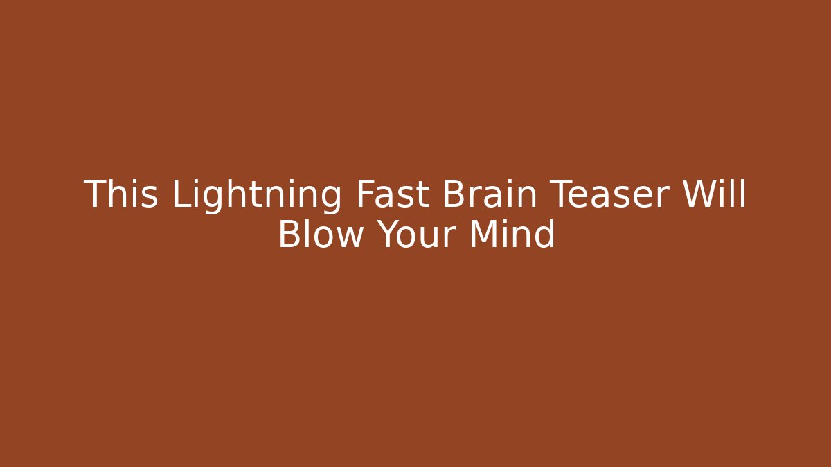 This Lightning Fast Brain Teaser Will Blow Your Mind