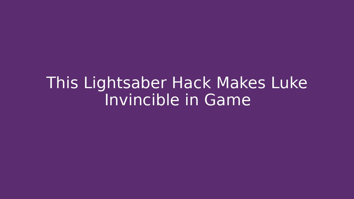 This Lightsaber Hack Makes Luke Invincible in Game