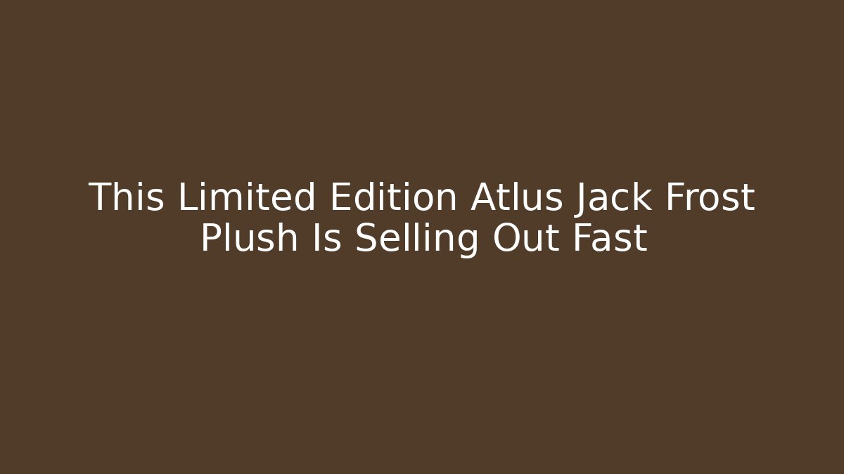 This Limited Edition Atlus Jack Frost Plush Is Selling Out Fast - Critter Realm