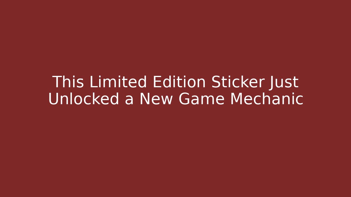 This Limited Edition Sticker Just Unlocked a New Game Mechanic