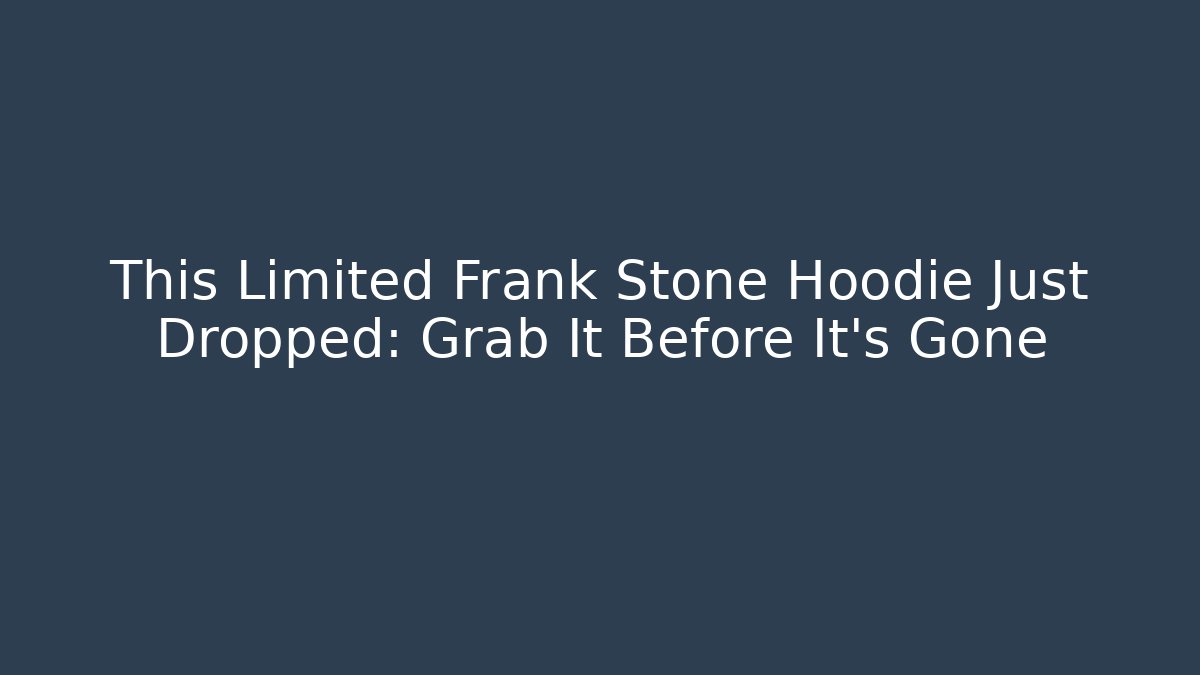 This Limited Frank Stone Hoodie Just Dropped: Grab It Before It's Gone - Critter Realm