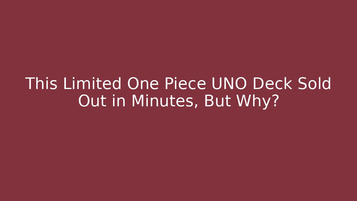 This Limited One Piece UNO Deck Sold Out in Minutes, But Why?