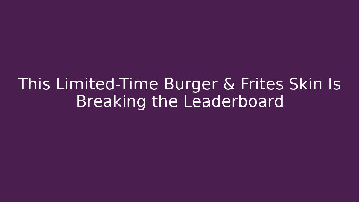 This Limited-Time Burger & Frites Skin Is Breaking the Leaderboard