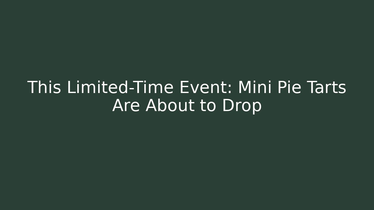 This Limited-Time Event: Mini Pie Tarts Are About to Drop