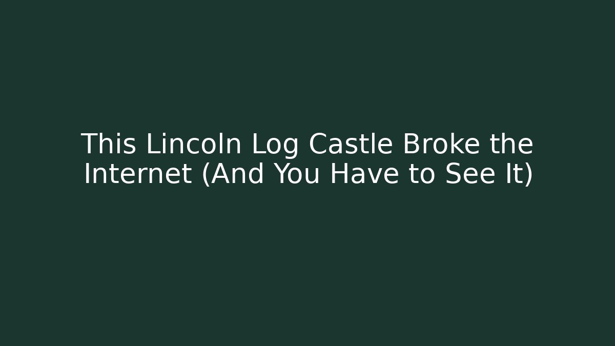 This Lincoln Log Castle Broke the Internet (And You Have to See It)