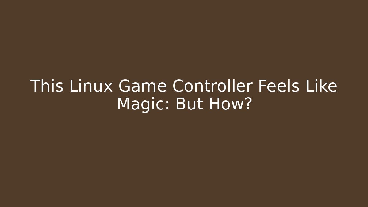 This Linux Game Controller Feels Like Magic: But How?