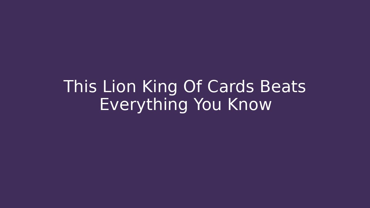 This Lion King Of Cards Beats Everything You Know
