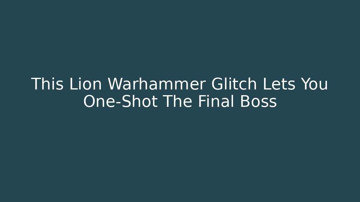 This Lion Warhammer Glitch Lets You One-Shot The Final Boss
