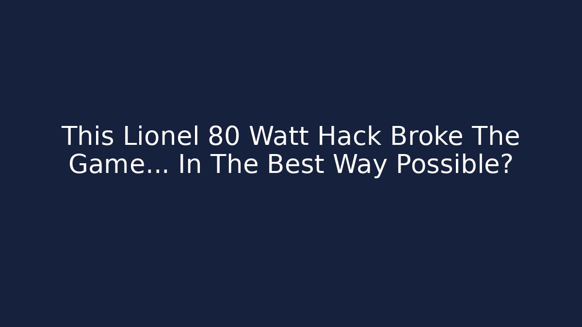This Lionel 80 Watt Hack Broke The Game… In The Best Way Possible?