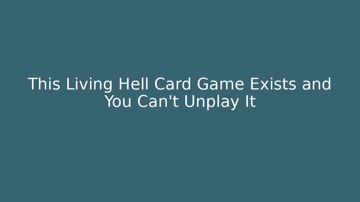 This Living Hell Card Game Exists and You Can't Unplay It