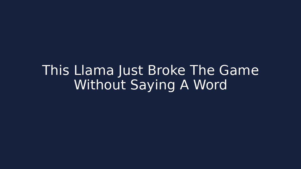 This Llama Just Broke The Game Without Saying A Word