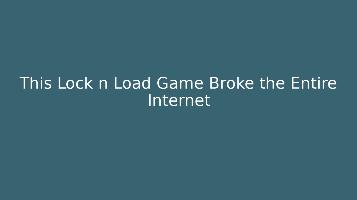 This Lock n Load Game Broke the Entire Internet