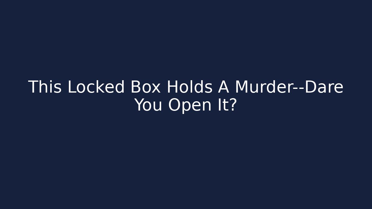 This Locked Box Holds A Murder—Dare You Open It?
