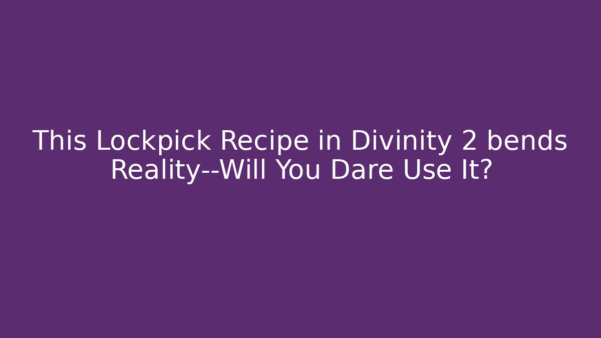 This Lockpick Recipe in Divinity 2 bends Reality—Will You Dare Use It?