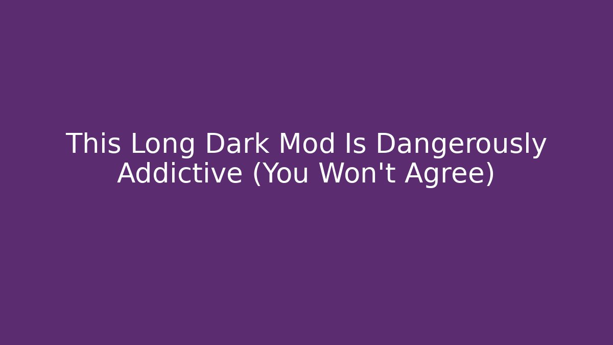 This Long Dark Mod Is Dangerously Addictive (You Won't Agree)