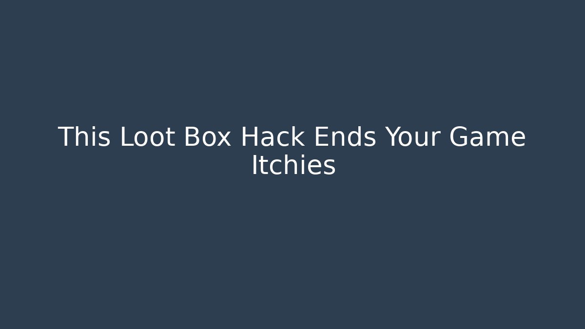 This Loot Box Hack Ends Your Game Itchies
