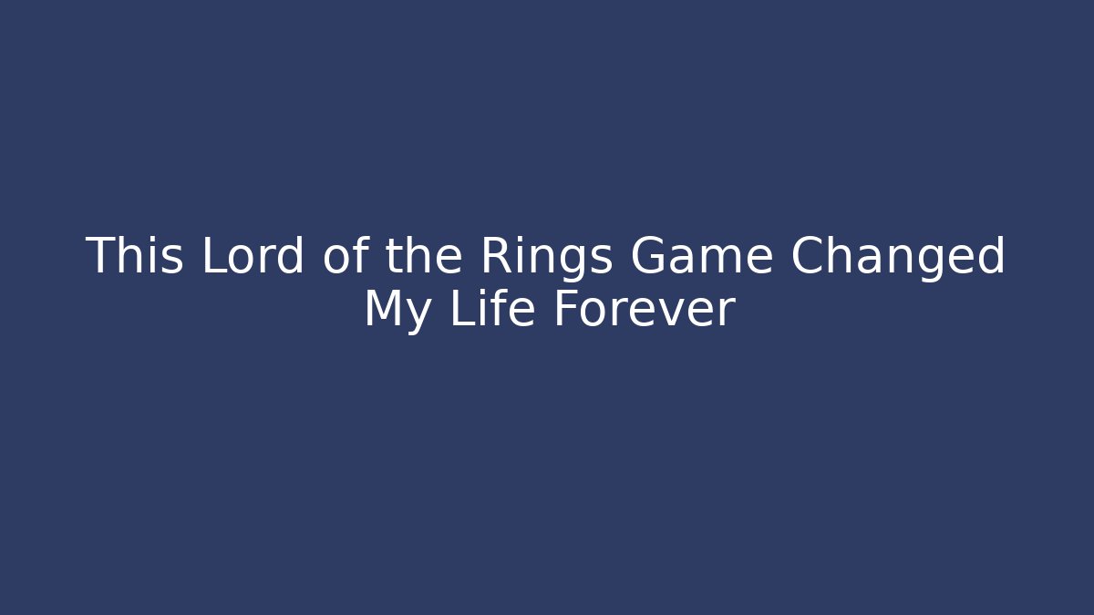 This Lord of the Rings Game Changed My Life Forever - Critter Realm