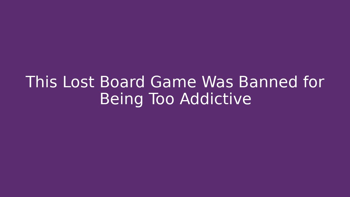 This Lost Board Game Was Banned for Being Too Addictive