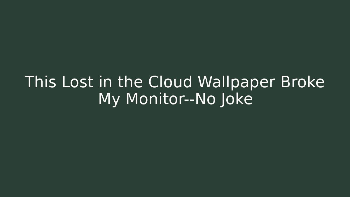 This Lost in the Cloud Wallpaper Broke My Monitor—No Joke