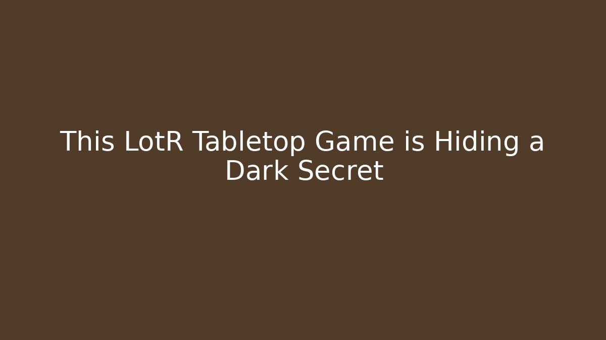 This LotR Tabletop Game is Hiding a Dark Secret