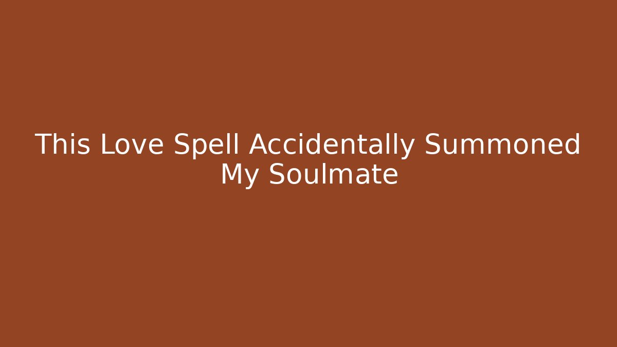 This Love Spell Accidentally Summoned My Soulmate - Critter Realm
