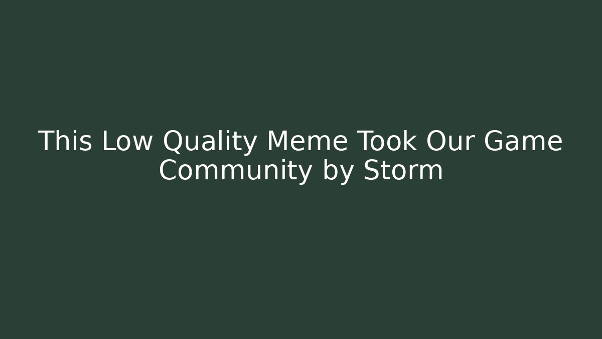 This Low Quality Meme Took Our Game Community by Storm