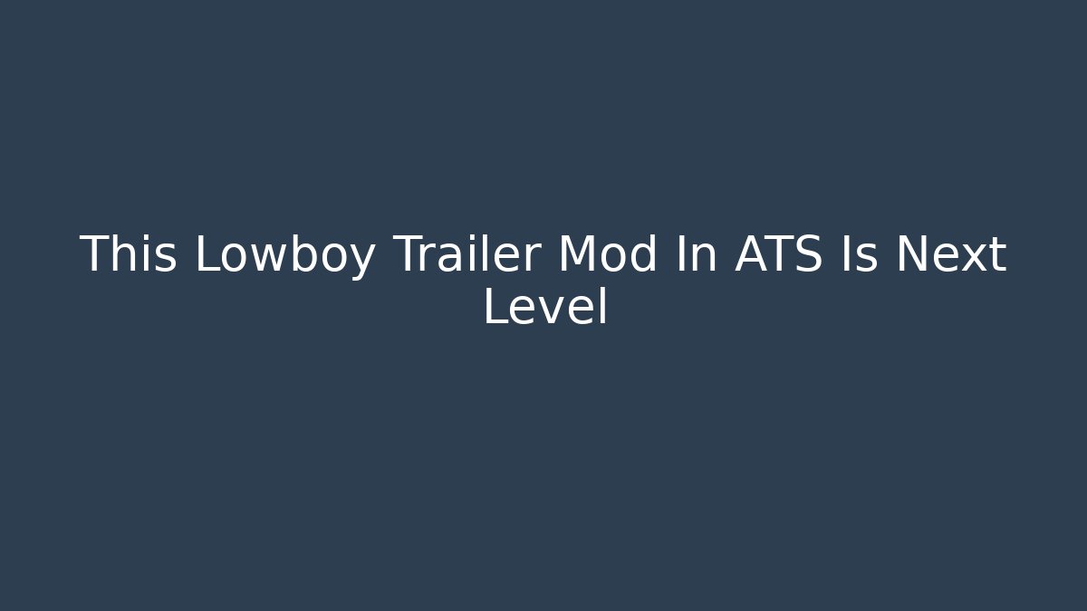 This Lowboy Trailer Mod In ATS Is Next Level