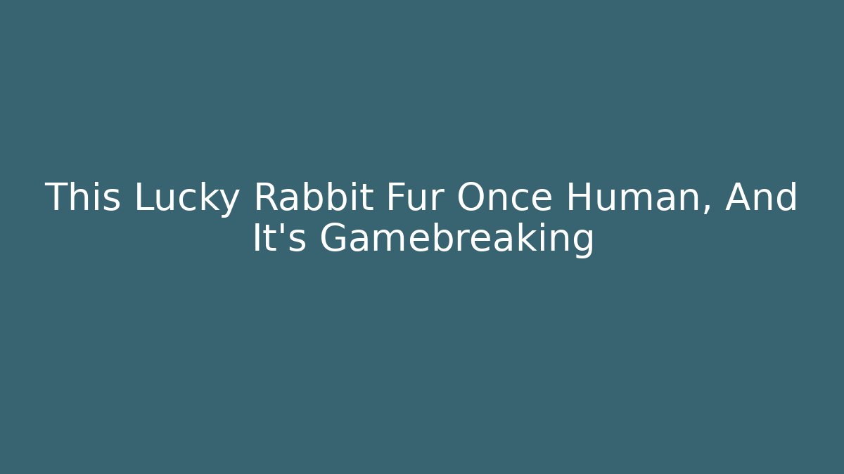 This Lucky Rabbit Fur Once Human, And It's Gamebreaking