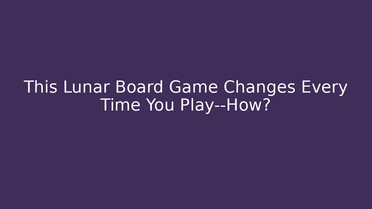This Lunar Board Game Changes Every Time You Play—How?