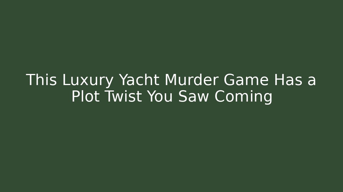 This Luxury Yacht Murder Game Has a Plot Twist You Saw Coming
