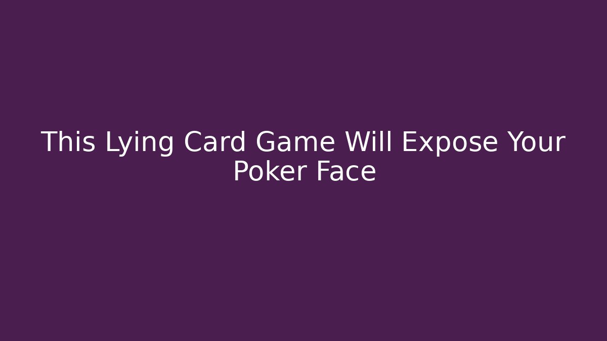 This Lying Card Game Will Expose Your Poker Face - Critter Realm