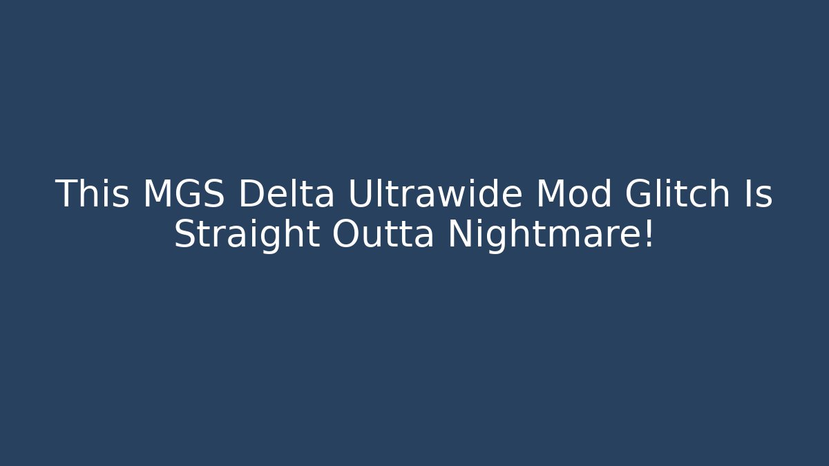 This MGS Delta Ultrawide Mod Glitch Is Straight Outta Nightmare!