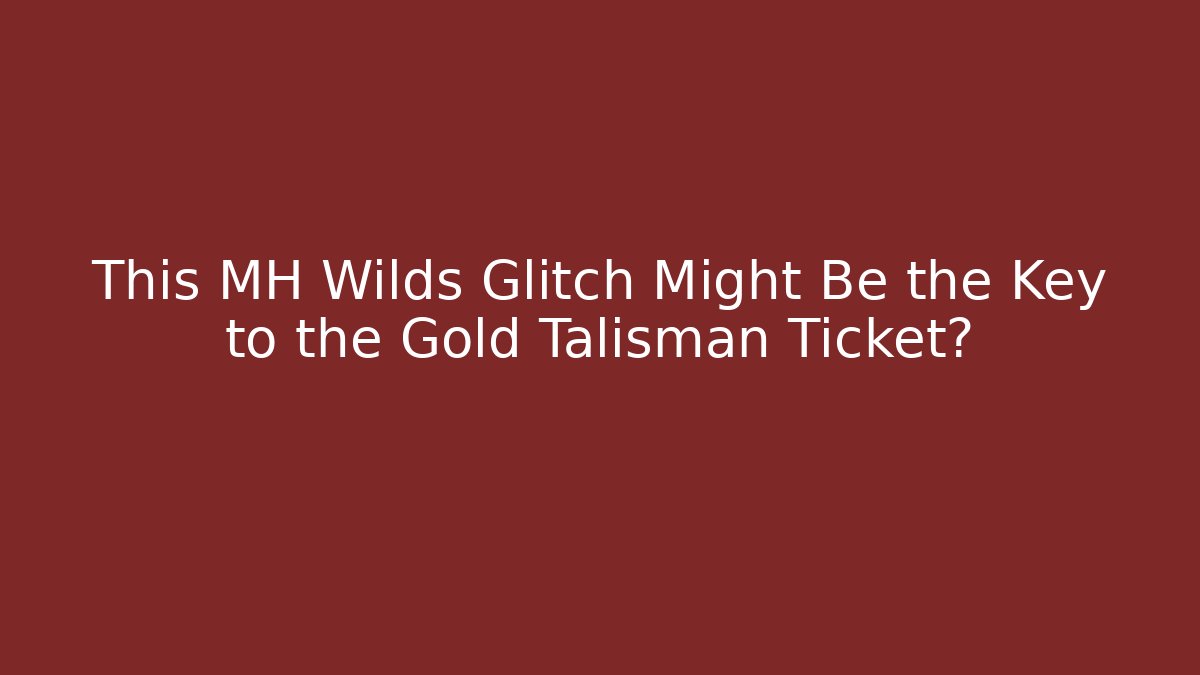 This MH Wilds Glitch Might Be the Key to the Gold Talisman Ticket?
