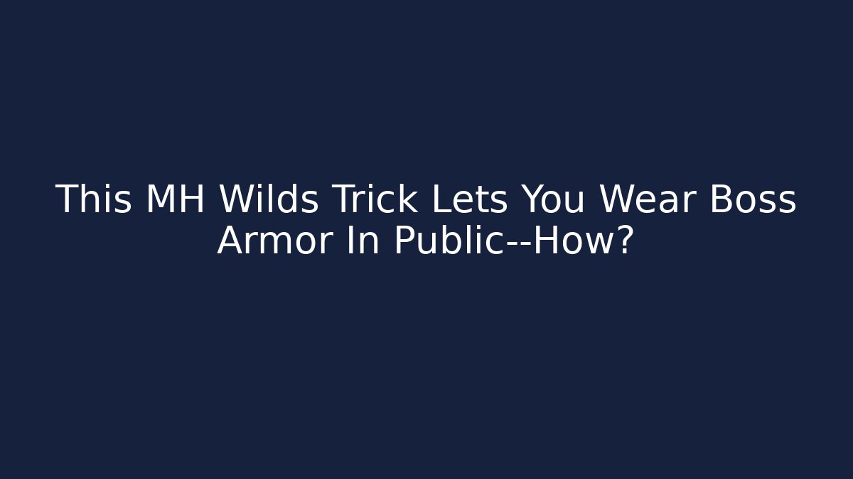 This MH Wilds Trick Lets You Wear Boss Armor In Public—How?