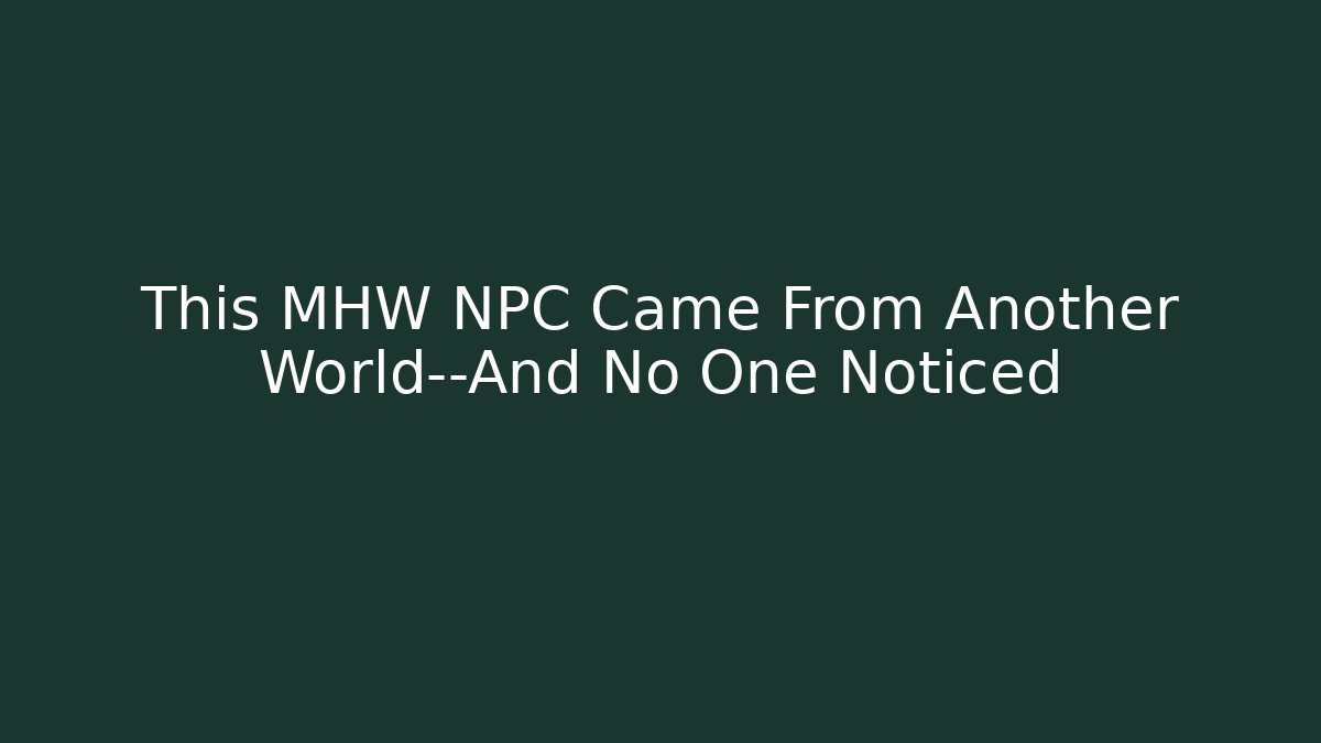 This MHW NPC Came From Another World—And No One Noticed - Critter Realm