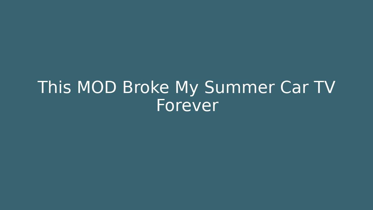 This MOD Broke My Summer Car TV Forever