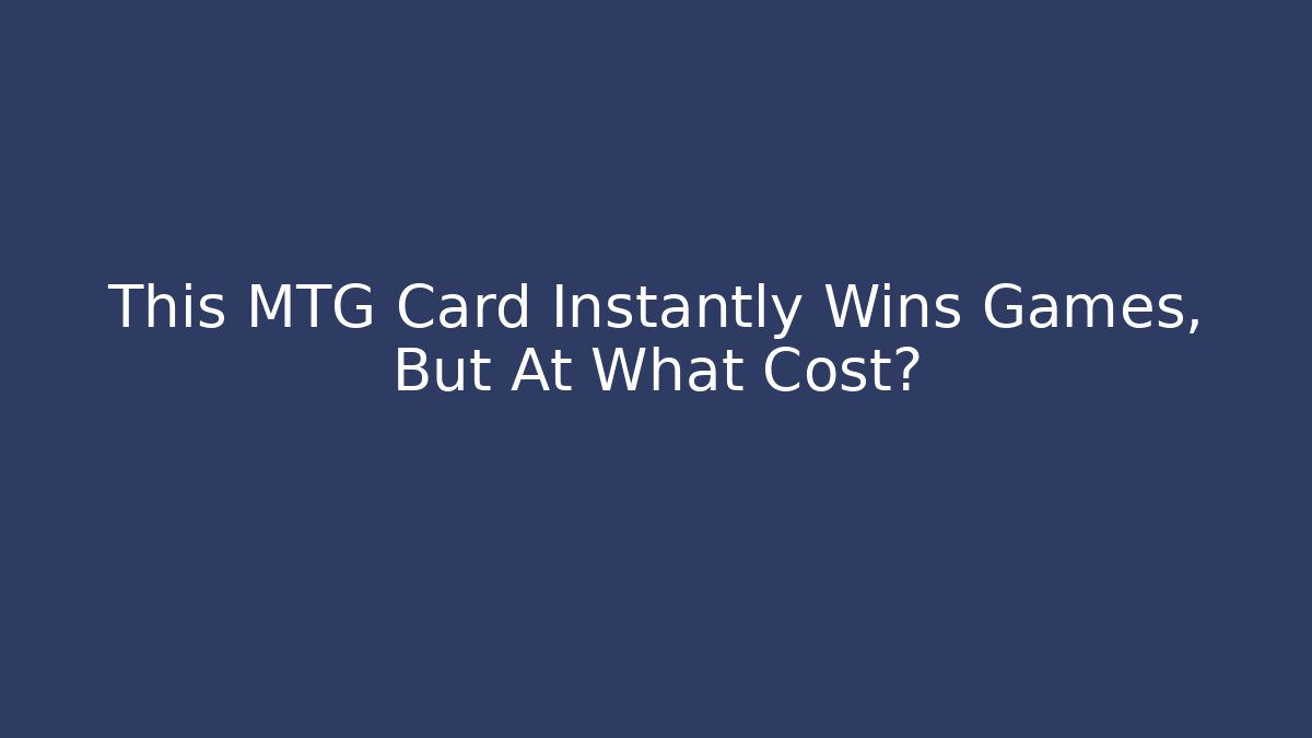This MTG Card Instantly Wins Games, But At What Cost?