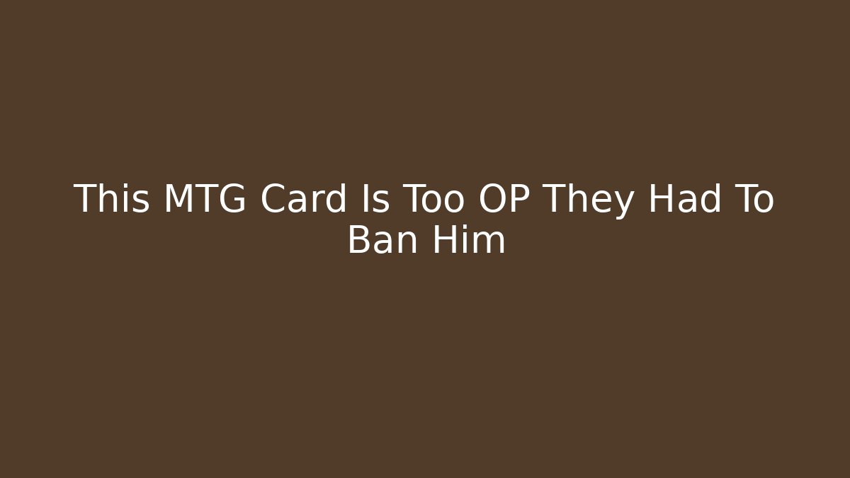 This MTG Card Is Too OP They Had To Ban Him