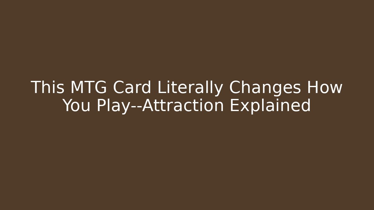 This MTG Card Literally Changes How You Play—Attraction Explained