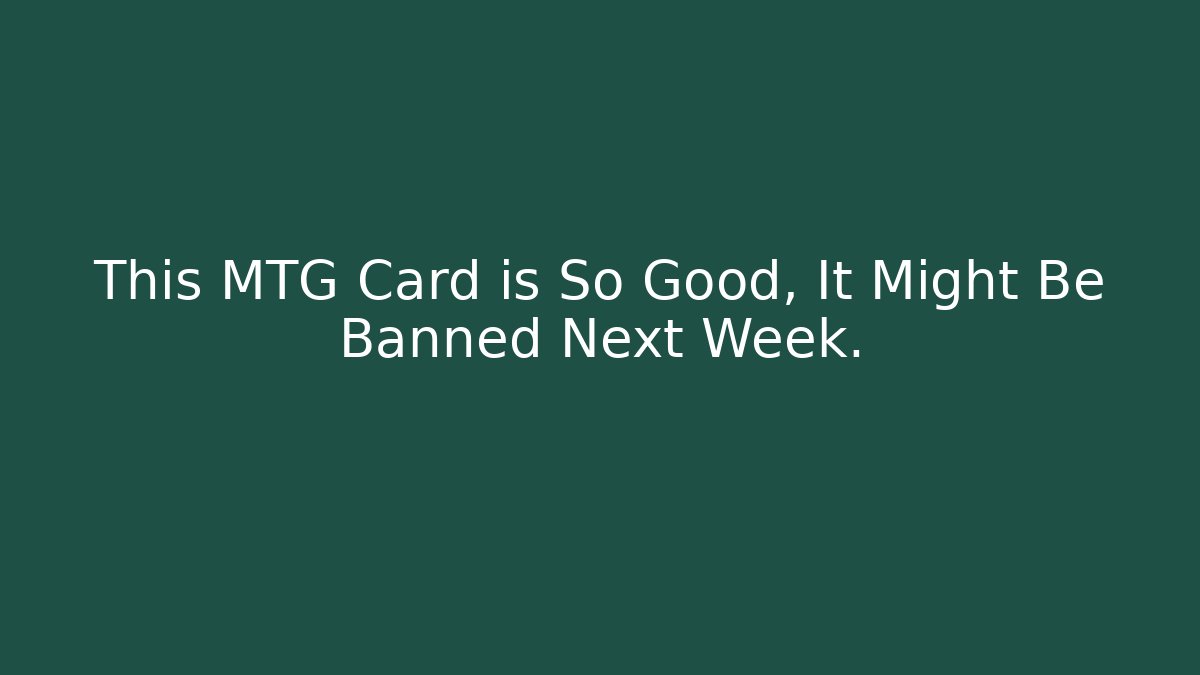 This MTG Card is So Good, It Might Be Banned Next Week.