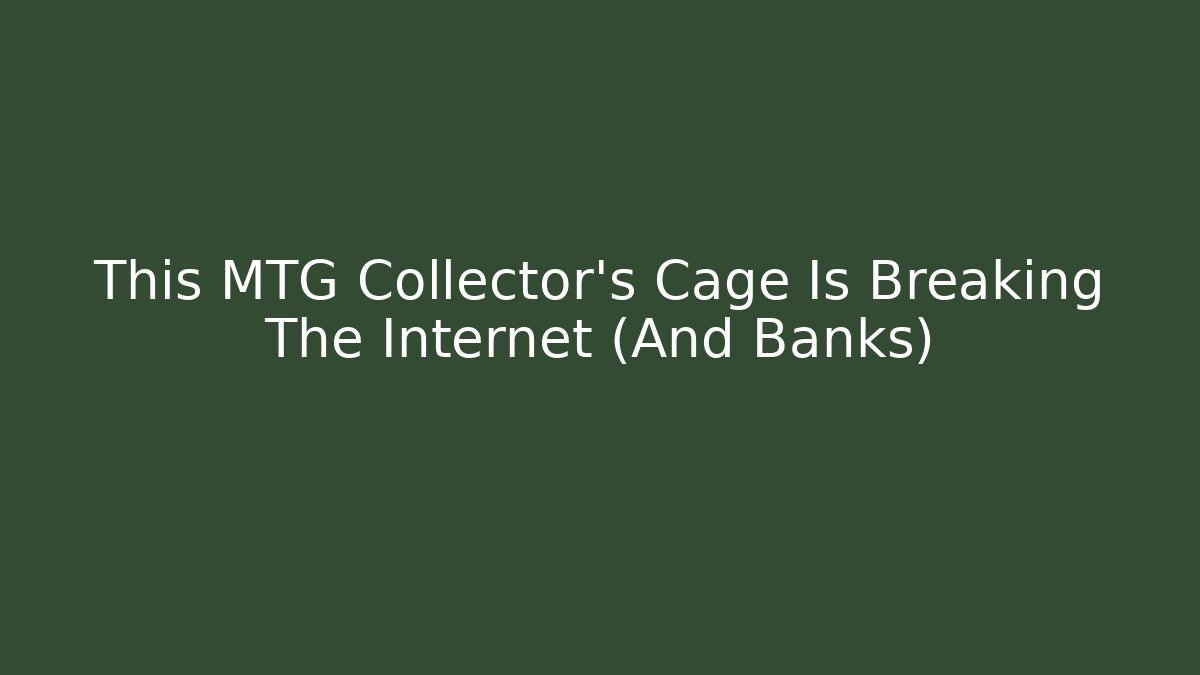 This MTG Collector's Cage Is Breaking The Internet (And Banks) - Critter Realm
