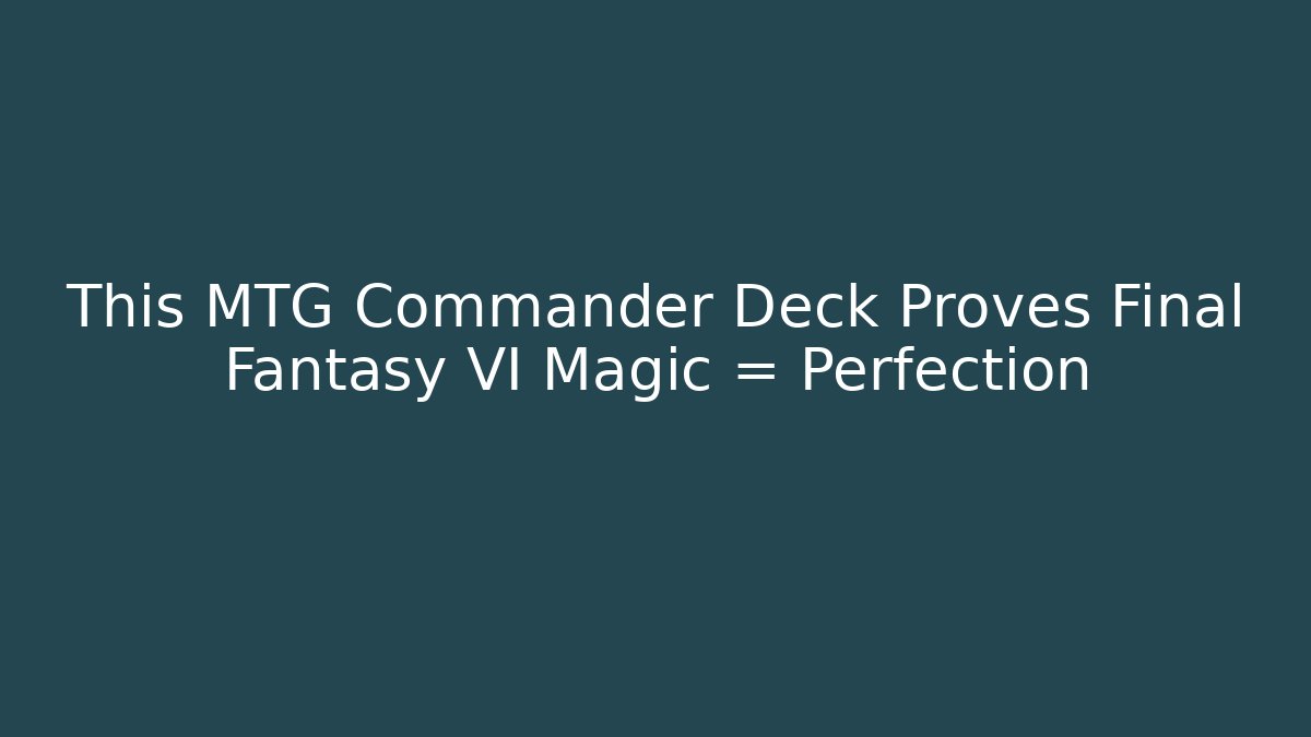 This MTG Commander Deck Proves Final Fantasy VI + Magic = Perfection