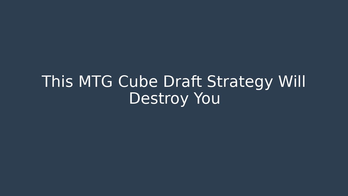 This MTG Cube Draft Strategy Will Destroy You - Critter Realm