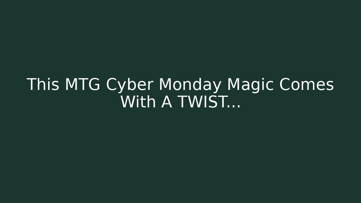 This MTG Cyber Monday Magic Comes With A TWIST…