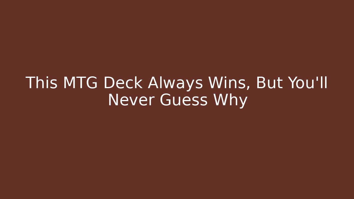 This MTG Deck Always Wins, But You'll Never Guess Why