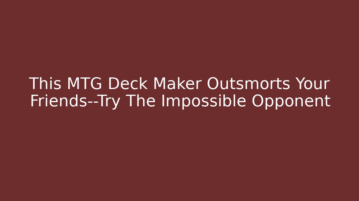 This MTG Deck Maker Outsmorts Your Friends—Try The Impossible Opponent