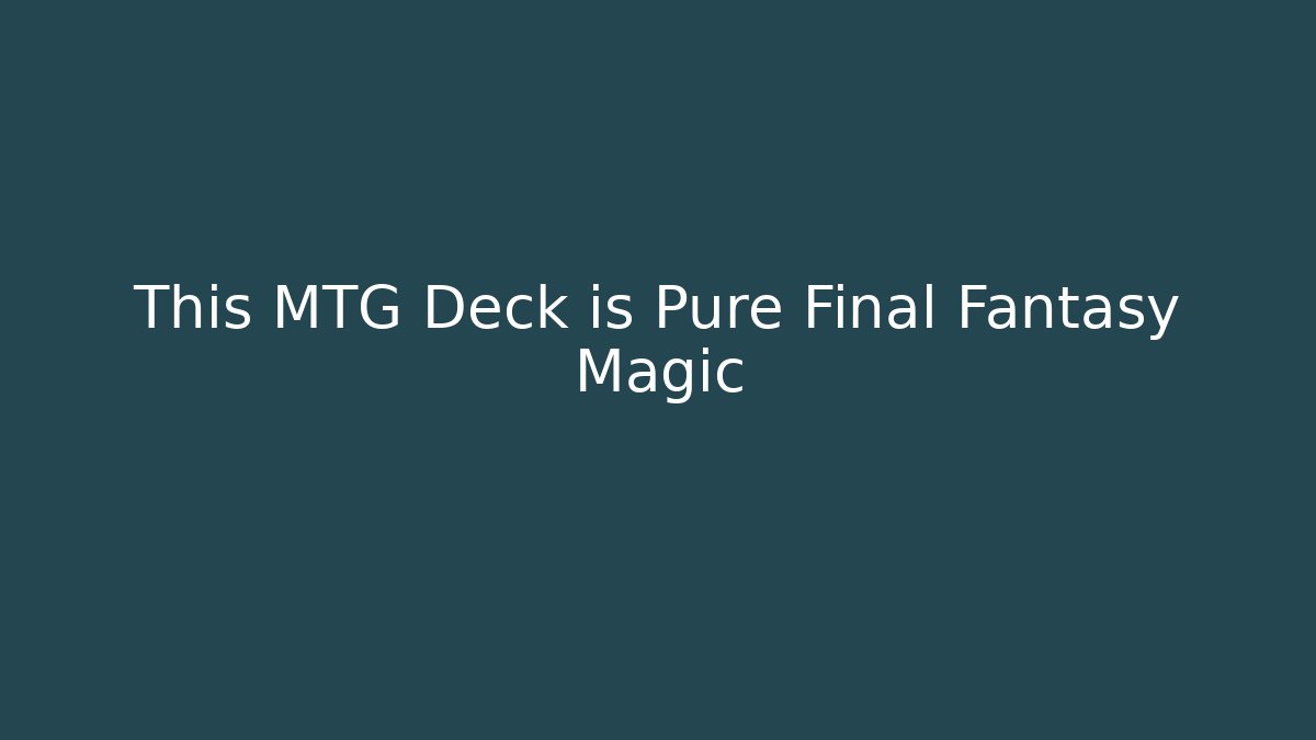 This MTG Deck is Pure Final Fantasy Magic